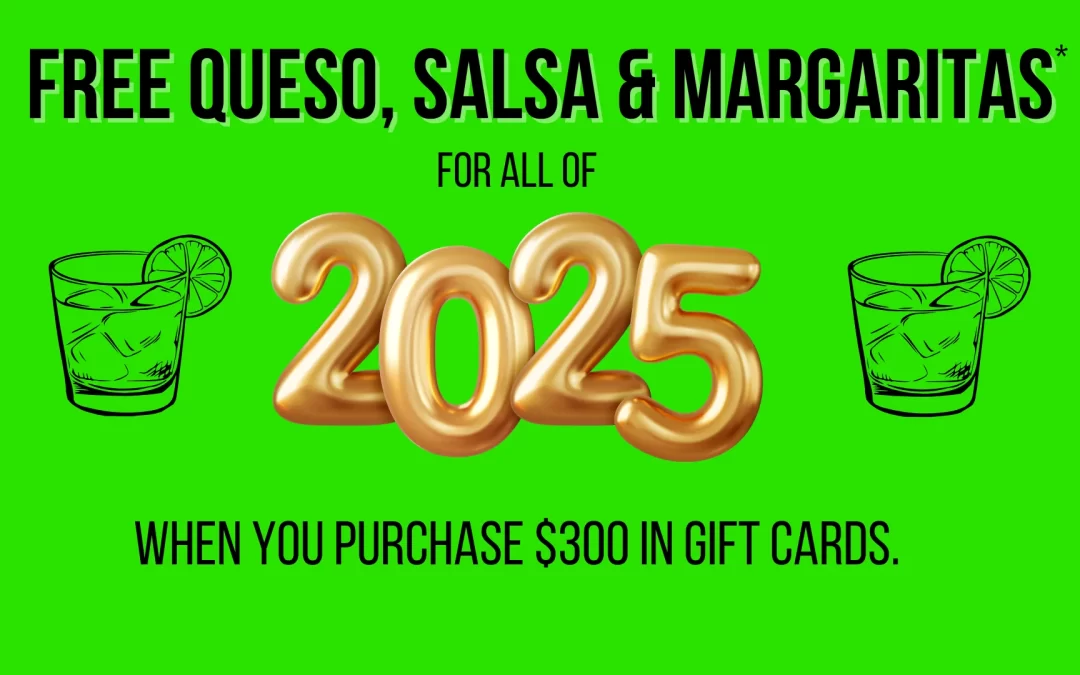 Free Queso, Salsa & Margaritas for ALL of 2025!